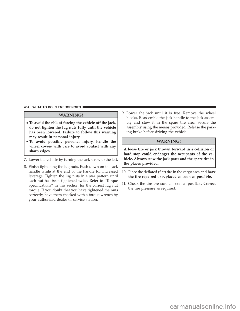 CHRYSLER 200 2014 1.G User Guide WARNING!
•To avoid the risk of forcing the vehicle off the jack,
do not tighten the lug nuts fully until the vehicle
has been lowered. Failure to follow this warning
may result in personal injury.
�