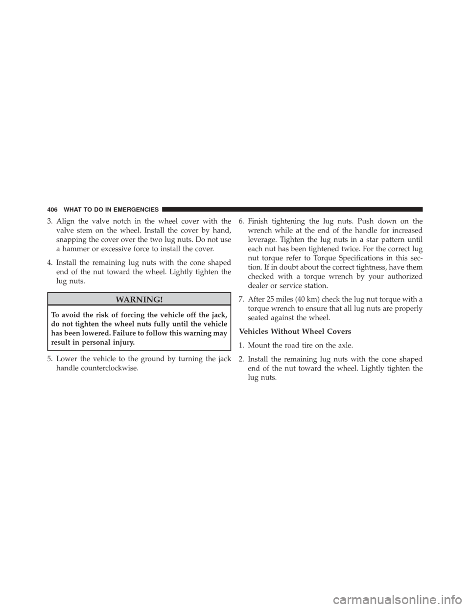 CHRYSLER 200 2014 1.G Owners Manual 3. Align the valve notch in the wheel cover with thevalve stem on the wheel. Install the cover by hand,
snapping the cover over the two lug nuts. Do not use
a hammer or excessive force to install the CHRYSLER 200 2014 1.G Owners Manual 3. Align the valve notch in the wheel cover with thevalve stem on the wheel. Install the cover by hand,
snapping the cover over the two lug nuts. Do not use
a hammer or excessive force to install the