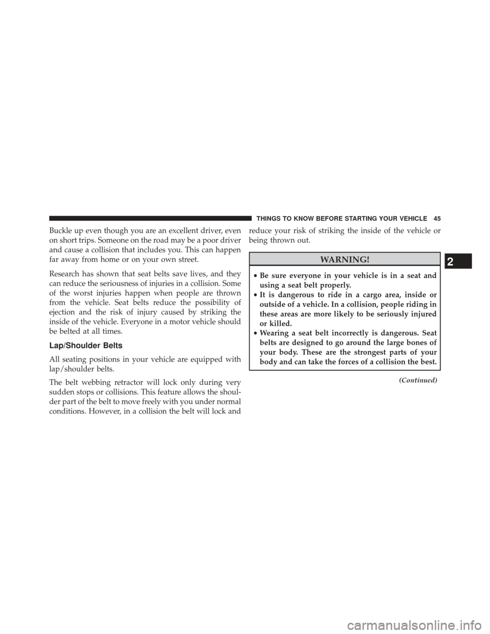 CHRYSLER 200 2014 1.G Service Manual Buckle up even though you are an excellent driver, even
on short trips. Someone on the road may be a poor driver
and cause a collision that includes you. This can happen
far away from home or on your CHRYSLER 200 2014 1.G Service Manual Buckle up even though you are an excellent driver, even
on short trips. Someone on the road may be a poor driver
and cause a collision that includes you. This can happen
far away from home or on your