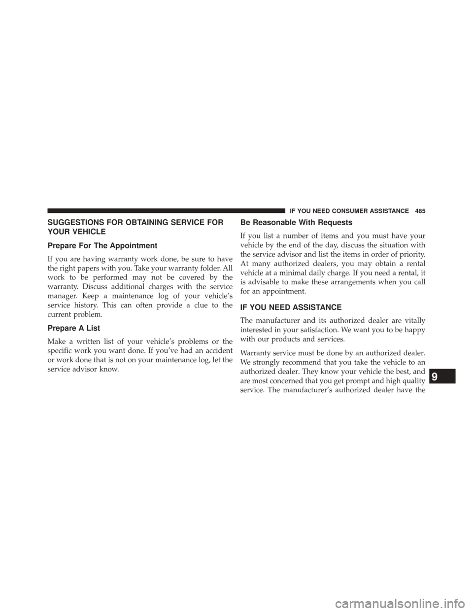 CHRYSLER 200 2014 1.G Owners Manual SUGGESTIONS FOR OBTAINING SERVICE FOR
YOUR VEHICLE
Prepare For The Appointment
If you are having warranty work done, be sure to have
the right papers with you. Take your warranty folder. All
work to b