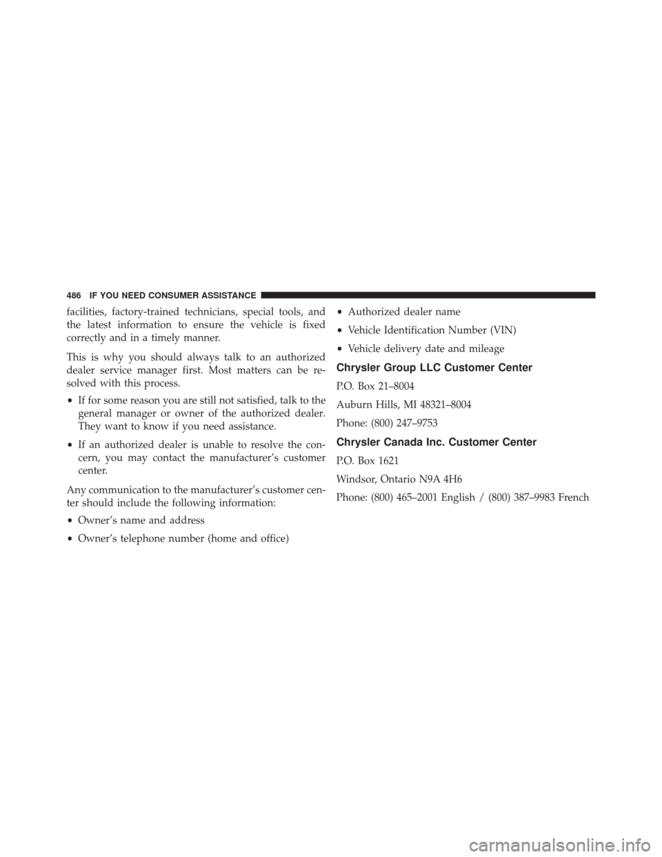 CHRYSLER 200 2014 1.G Owners Manual facilities, factory-trained technicians, special tools, and
the latest information to ensure the vehicle is fixed
correctly and in a timely manner.
This is why you should always talk to an authorized
