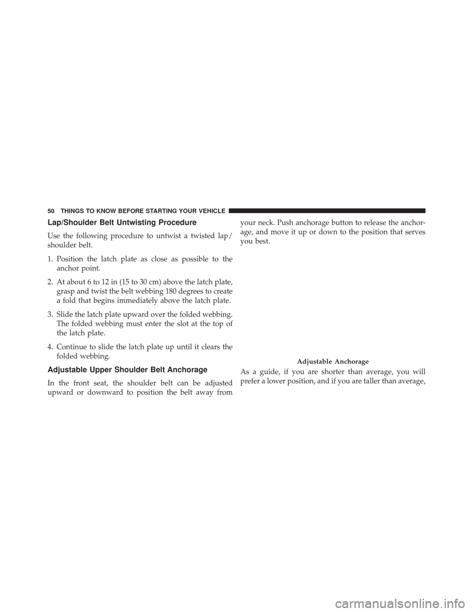 CHRYSLER 200 2014 1.G Workshop Manual Lap/Shoulder Belt Untwisting Procedure
Use the following procedure to untwist a twisted lap/
shoulder belt.
1. Position the latch plate as close as possible to theanchor point.
2. At about 6 to 12 in 