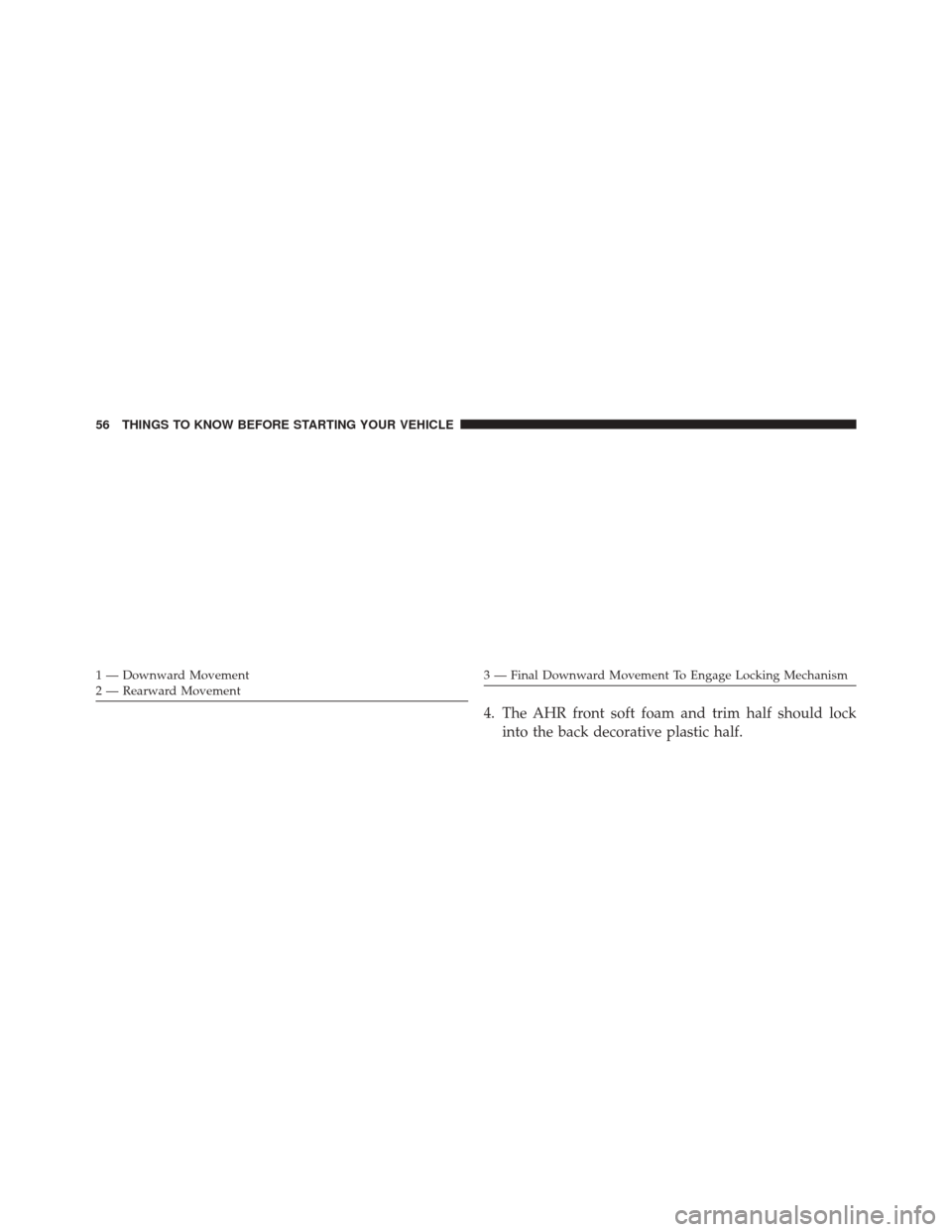 CHRYSLER 200 2014 1.G Workshop Manual 4. The AHR front soft foam and trim half should lockinto the back decorative plastic half.
1 — Downward Movement
2 — Rearward Movement3 — Final Downward Movement To Engage Locking Mechanism
56 T