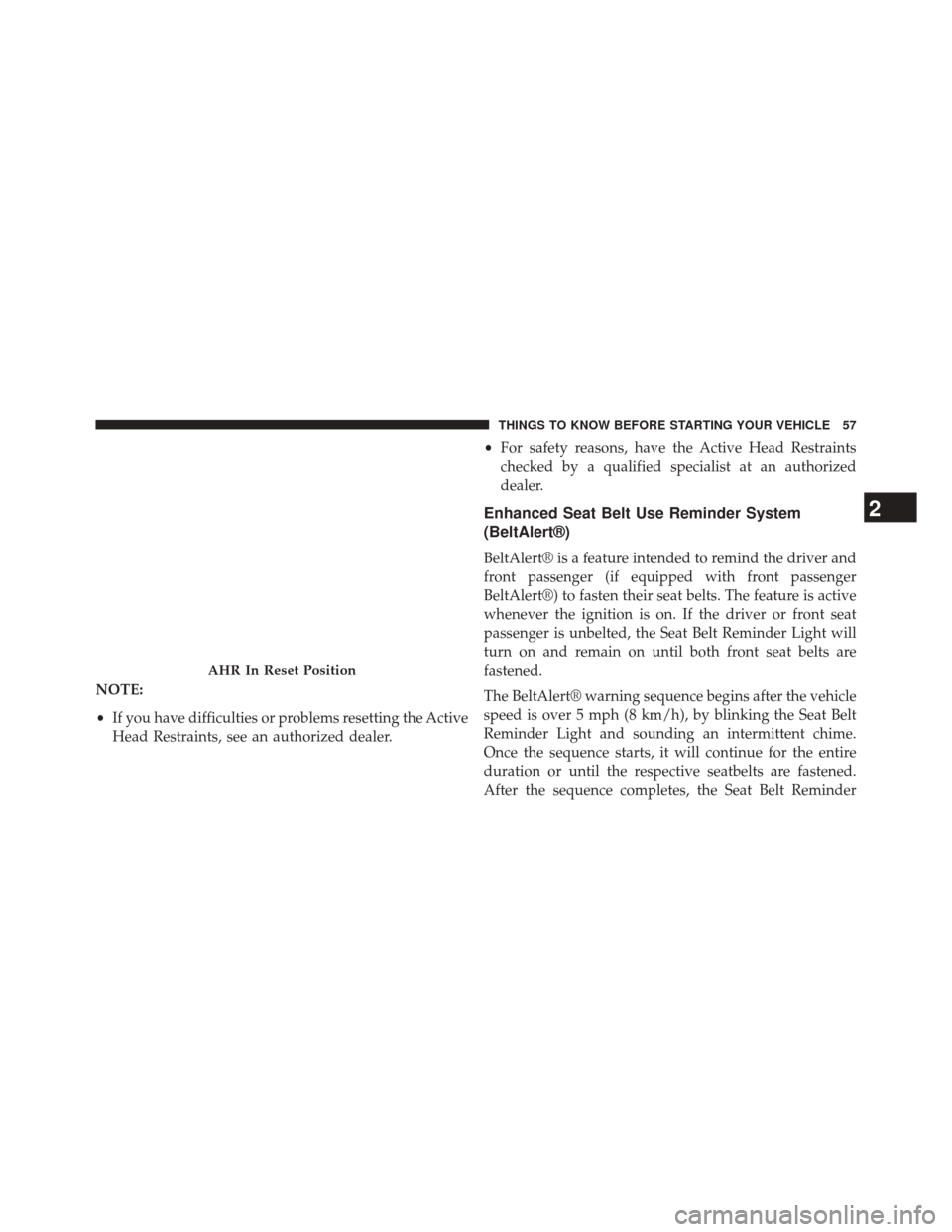 CHRYSLER 200 2014 1.G Workshop Manual NOTE:
•If you have difficulties or problems resetting the Active
Head Restraints, see an authorized dealer. •
For safety reasons, have the Active Head Restraints
checked by a qualified specialist 