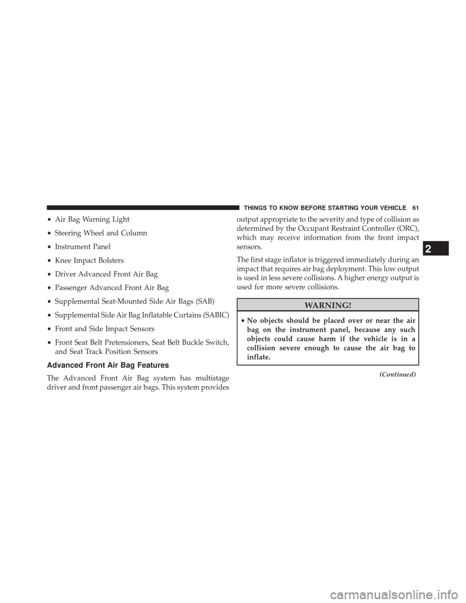 CHRYSLER 200 2014 1.G Repair Manual •Air Bag Warning Light
• Steering Wheel and Column
• Instrument Panel
• Knee Impact Bolsters
• Driver Advanced Front Air Bag
• Passenger Advanced Front Air Bag
• Supplemental Seat-Mounte