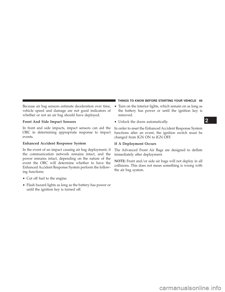 CHRYSLER 200 2014 1.G Owners Manual Because air bag sensors estimate deceleration over time,
vehicle speed and damage are not good indicators of
whether or not an air bag should have deployed.
Front And Side Impact Sensors
In front and 