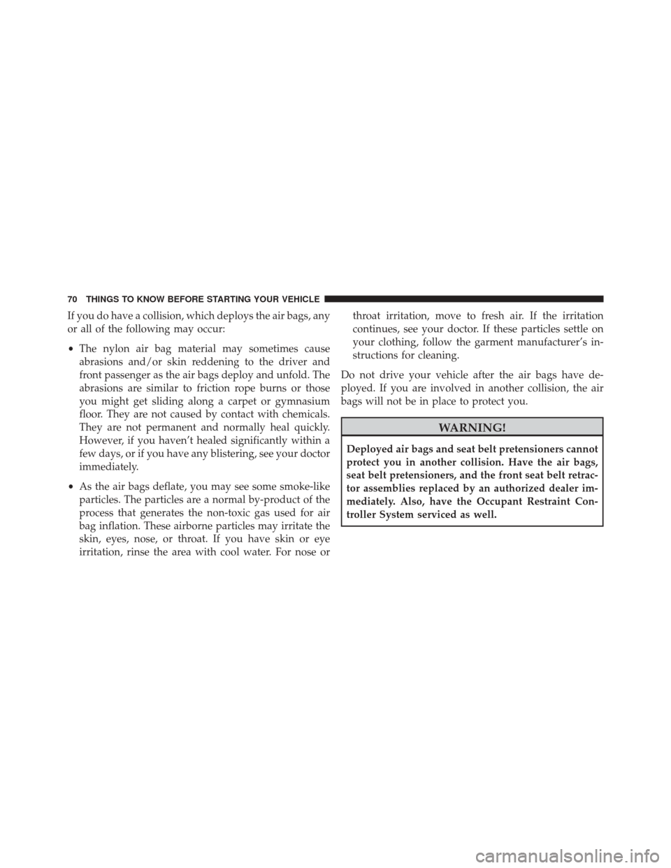 CHRYSLER 200 2014 1.G Manual PDF If you do have a collision, which deploys the air bags, any
or all of the following may occur:
•The nylon air bag material may sometimes cause
abrasions and/or skin reddening to the driver and
front CHRYSLER 200 2014 1.G Manual PDF If you do have a collision, which deploys the air bags, any
or all of the following may occur:
•The nylon air bag material may sometimes cause
abrasions and/or skin reddening to the driver and
front