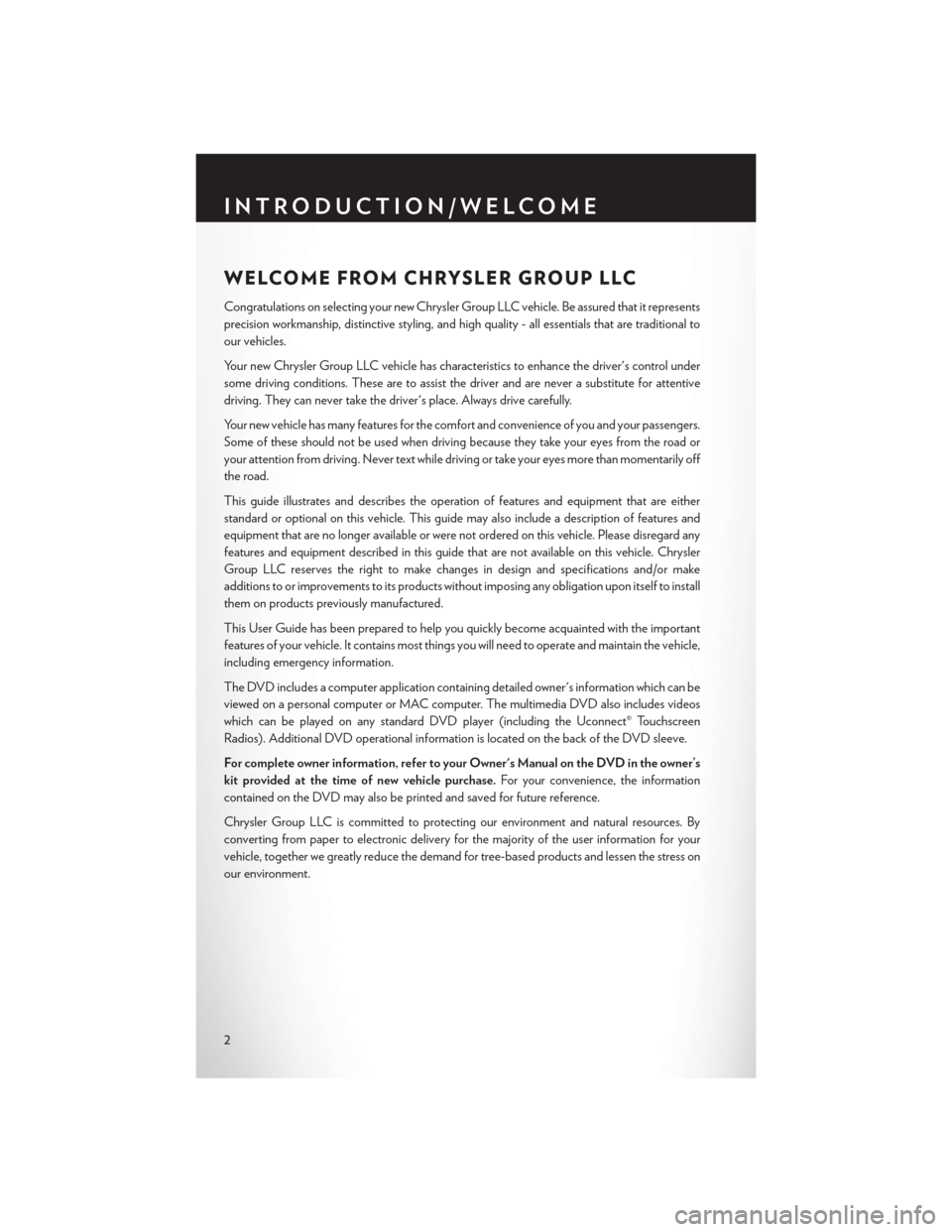 CHRYSLER 200 2014 1.G User Guide WELCOME FROM CHRYSLER GROUP LLC
Congratulations on selecting your new Chrysler Group LLC vehicle. Be assured that it represents
precision workmanship, distinctive styling, and high quality - all essen CHRYSLER 200 2014 1.G User Guide WELCOME FROM CHRYSLER GROUP LLC
Congratulations on selecting your new Chrysler Group LLC vehicle. Be assured that it represents
precision workmanship, distinctive styling, and high quality - all essen