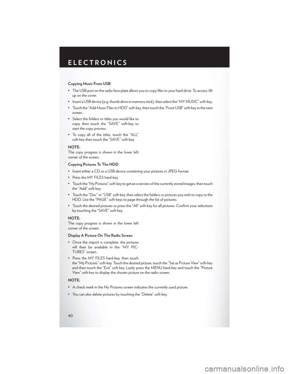 CHRYSLER 200 2014 1.G Service Manual Copying Music From USB
• The USB port on the radio face plate allows you to copy files to your hard drive. To access, liftup on the cover.
• Insert a USB device (e.g. thumb drive or memory stick),