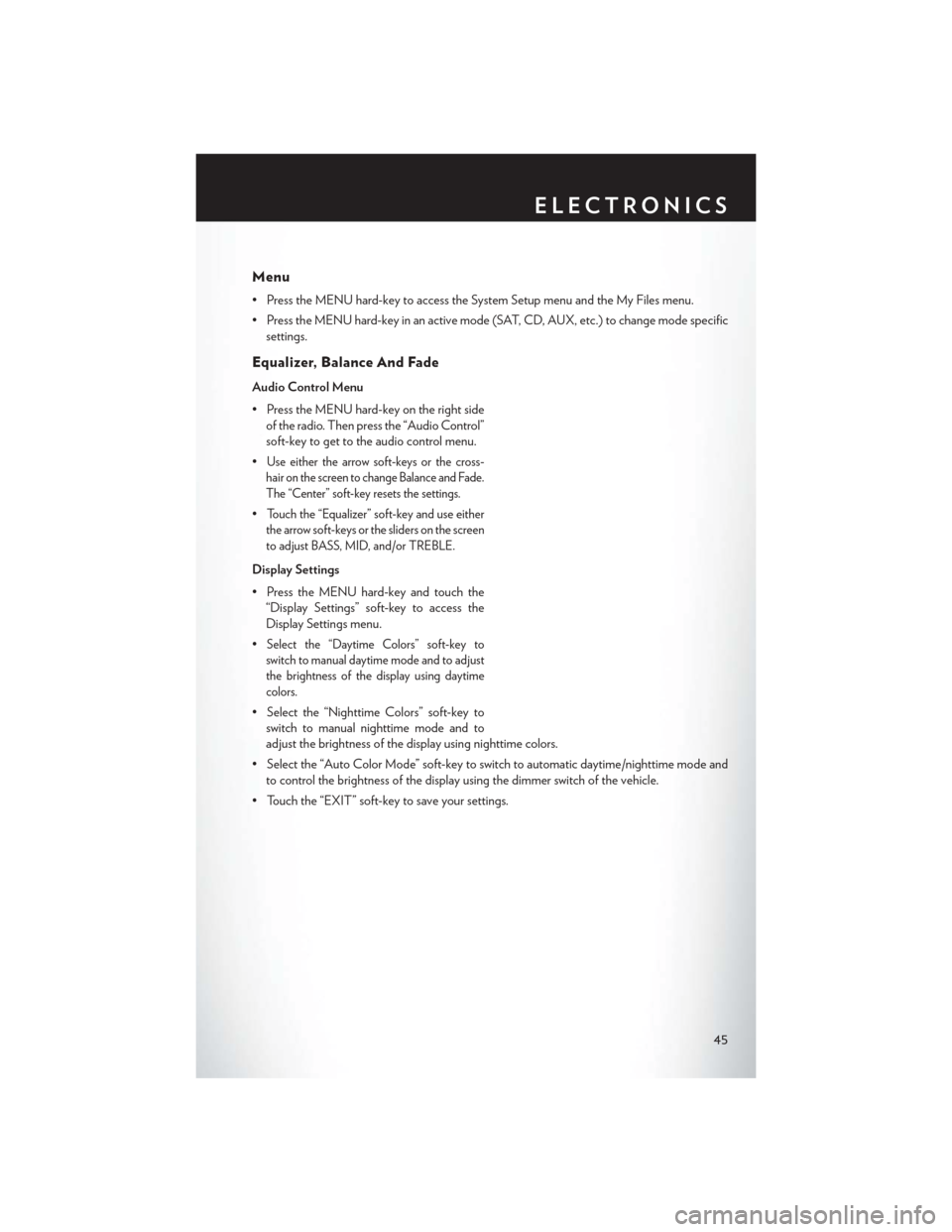 CHRYSLER 200 2014 1.G User Guide Menu
• Press the MENU hard-key to access the System Setup menu and the My Files menu.
• Press the MENU hard-key in an active mode (SAT, CD, AUX, etc.) to change mode specificsettings.
Equalizer, B