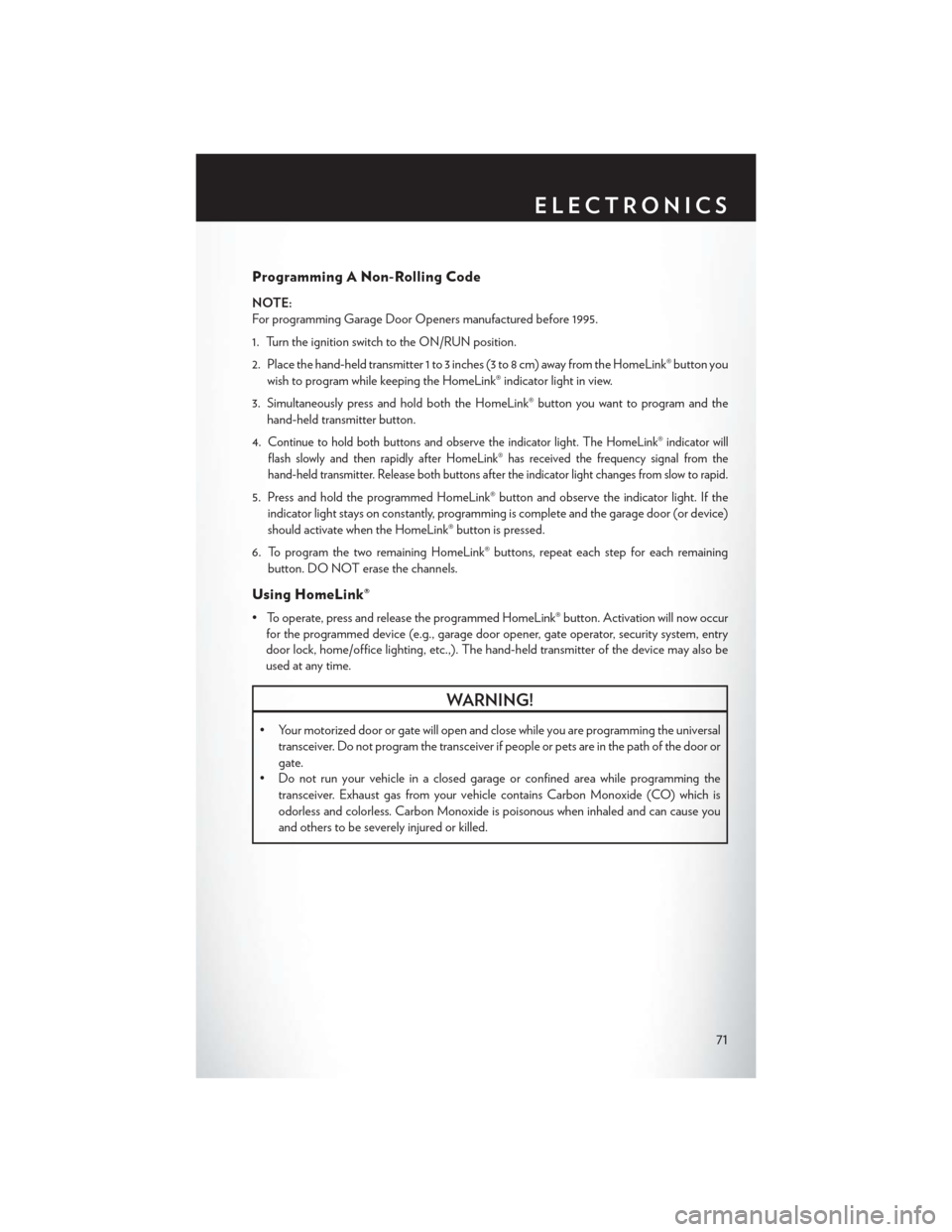 CHRYSLER 200 2014 1.G User Guide Programming A Non-Rolling Code
NOTE:
For programming Garage Door Openers manufactured before 1995.
1. Turn the ignition switch to the ON/RUN position.
2. Place the hand-held transmitter 1 to 3 inches 