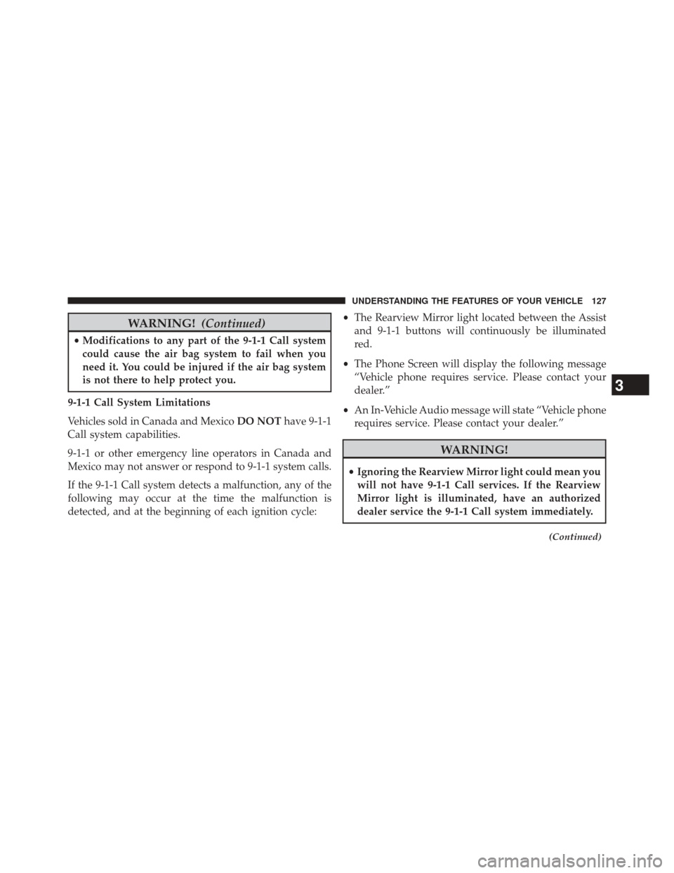CHRYSLER 200 2015 2.G Owners Manual WARNING!(Continued)
•Modifications to any part of the 9-1-1 Call system
could cause the air bag system to fail when you
need it. You could be injured if the air bag system
is not there to help prote CHRYSLER 200 2015 2.G Owners Manual WARNING!(Continued)
•Modifications to any part of the 9-1-1 Call system
could cause the air bag system to fail when you
need it. You could be injured if the air bag system
is not there to help prote