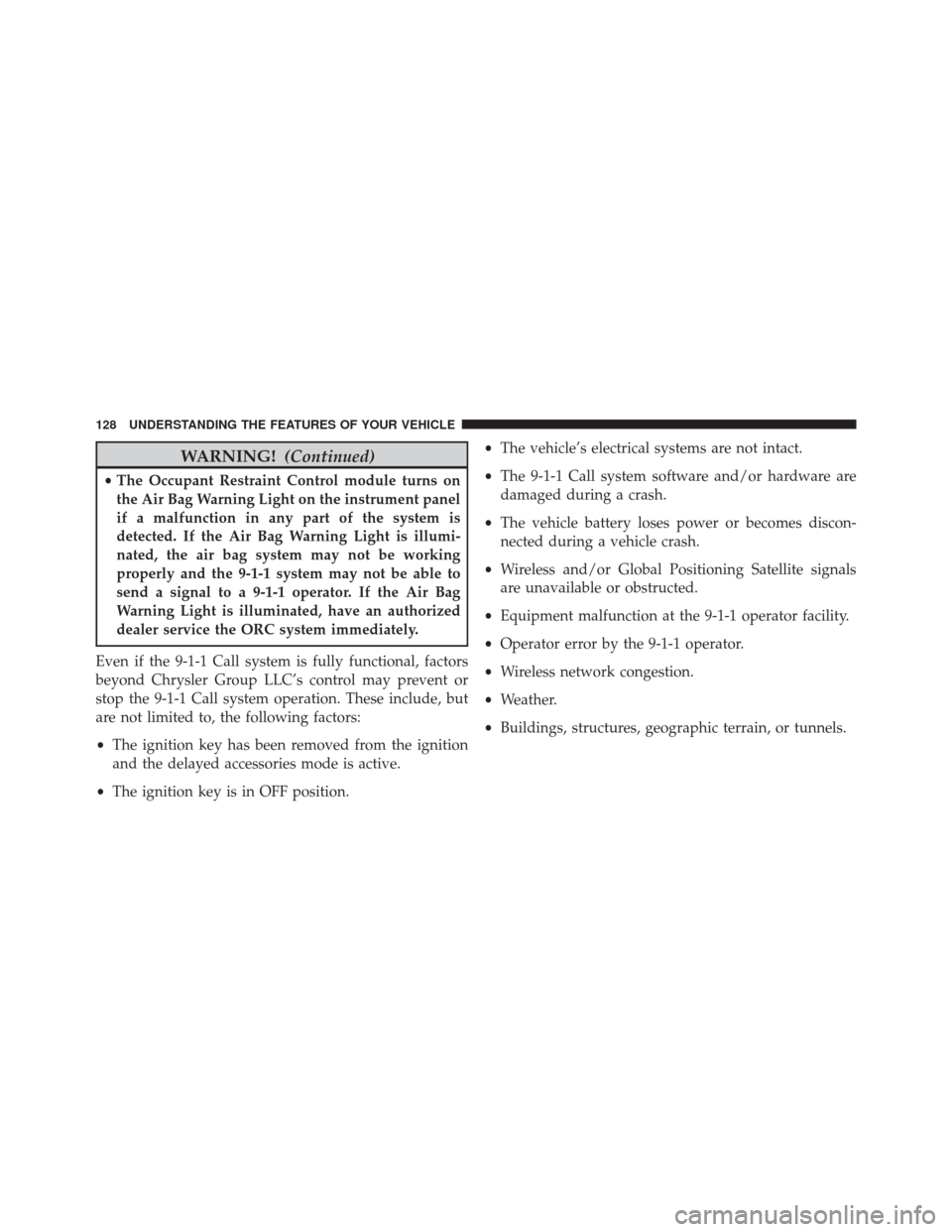 CHRYSLER 200 2015 2.G Owners Manual WARNING!(Continued)
•The Occupant Restraint Control module turns on
the Air Bag Warning Light on the instrument panel
if a malfunction in any part of the system is
detected. If the Air Bag Warning L CHRYSLER 200 2015 2.G Owners Manual WARNING!(Continued)
•The Occupant Restraint Control module turns on
the Air Bag Warning Light on the instrument panel
if a malfunction in any part of the system is
detected. If the Air Bag Warning L