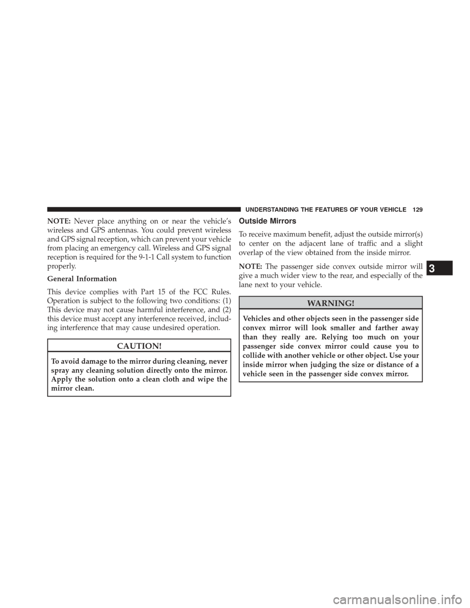 CHRYSLER 200 2015 2.G User Guide NOTE:Never place anything on or near the vehicle’s
wireless and GPS antennas. You could prevent wireless
and GPS signal reception, which can prevent your vehicle
from placing an emergency call. Wire