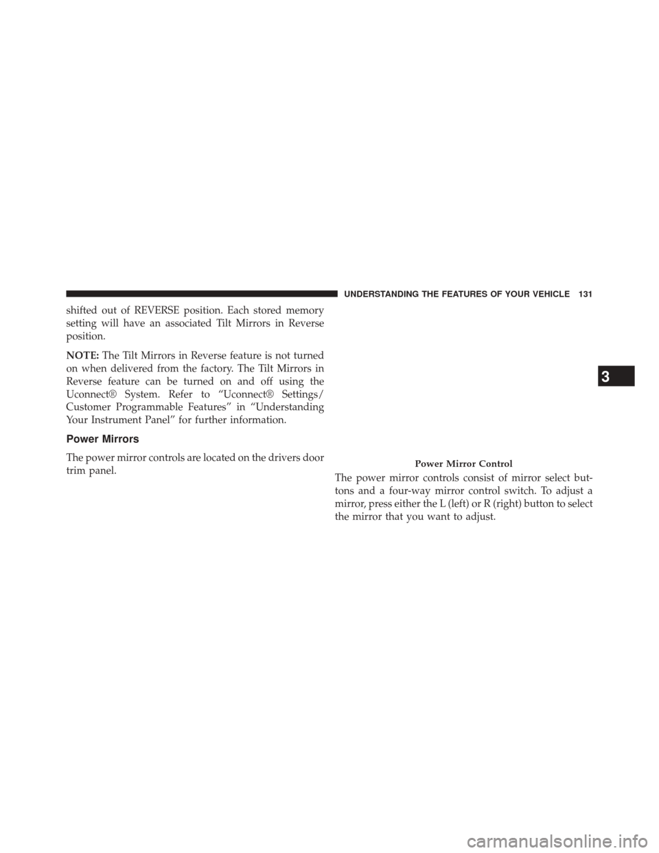 CHRYSLER 200 2015 2.G Owners Manual shifted out of REVERSE position. Each stored memory
setting will have an associated Tilt Mirrors in Reverse
position.
NOTE:The Tilt Mirrors in Reverse feature is not turned
on when delivered from the 