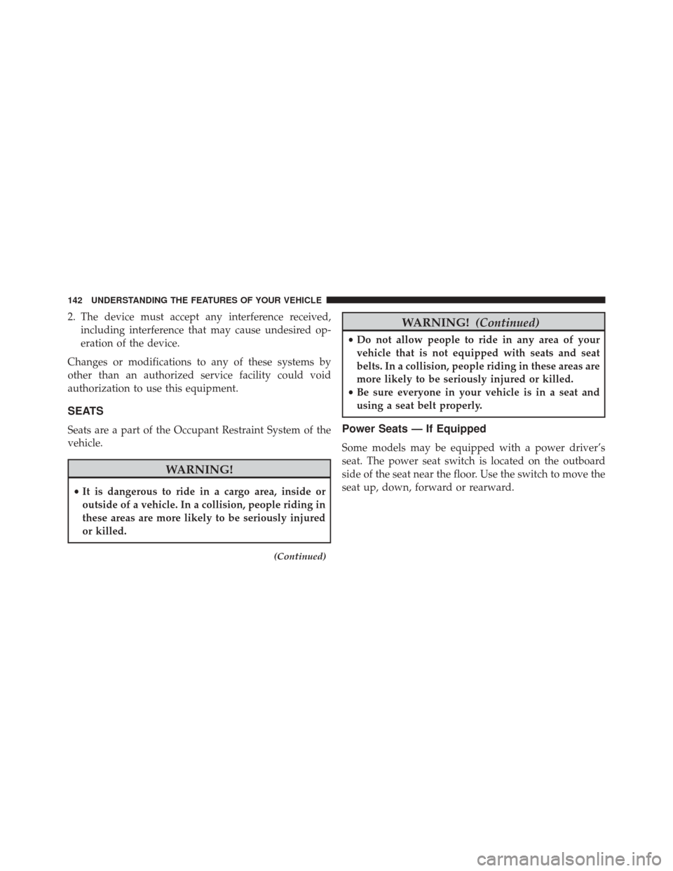 CHRYSLER 200 2015 2.G Owners Manual 2. The device must accept any interference received,including interference that may cause undesired op-
eration of the device.
Changes or modifications to any of these systems by
other than an authori