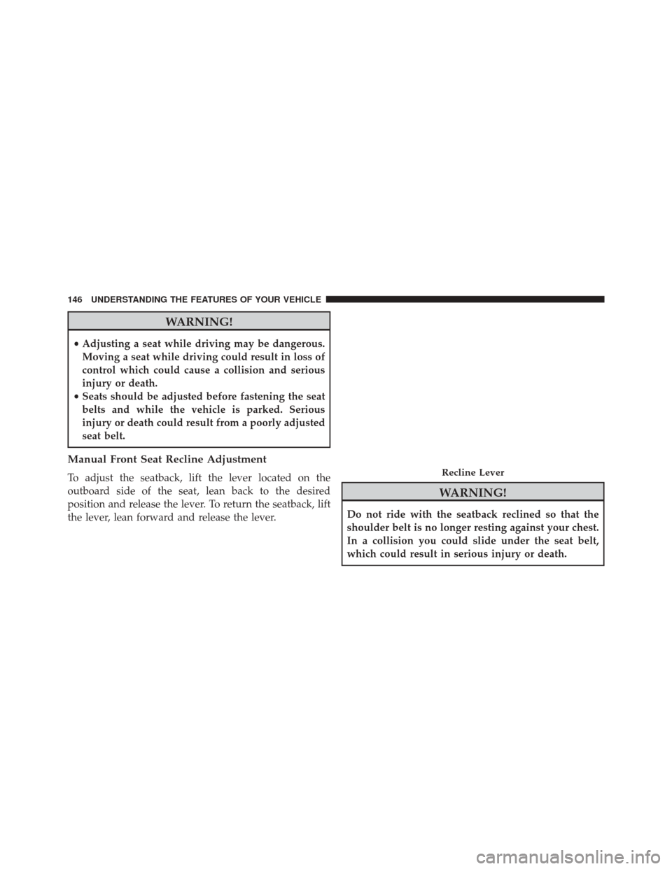 CHRYSLER 200 2015 2.G Owners Manual WARNING!
•Adjusting a seat while driving may be dangerous.
Moving a seat while driving could result in loss of
control which could cause a collision and serious
injury or death.
• Seats should be 