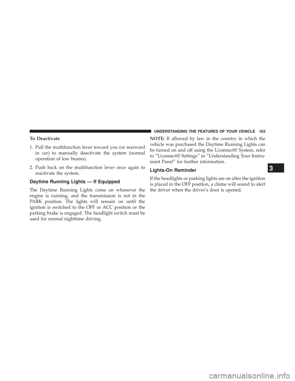 CHRYSLER 200 2015 2.G Owners Manual To Deactivate
1. Pull the multifunction lever toward you (or rearwardin car) to manually deactivate the system (normal
operation of low beams).
2. Push back on the multifunction lever once again to re