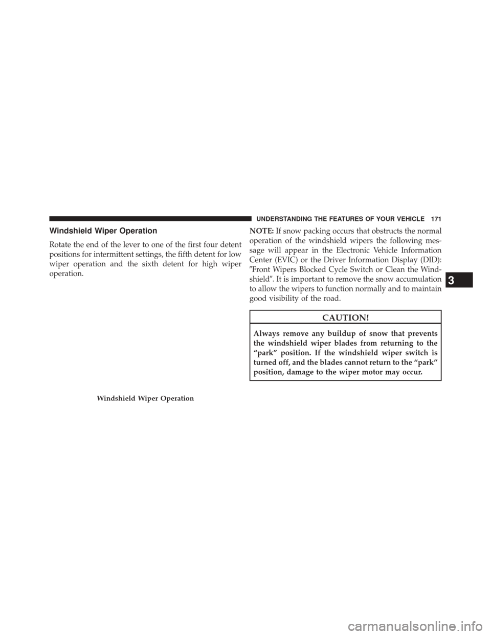 CHRYSLER 200 2015 2.G Owners Manual Windshield Wiper Operation
Rotate the end of the lever to one of the first four detent
positions for intermittent settings, the fifth detent for low
wiper operation and the sixth detent for high wiper