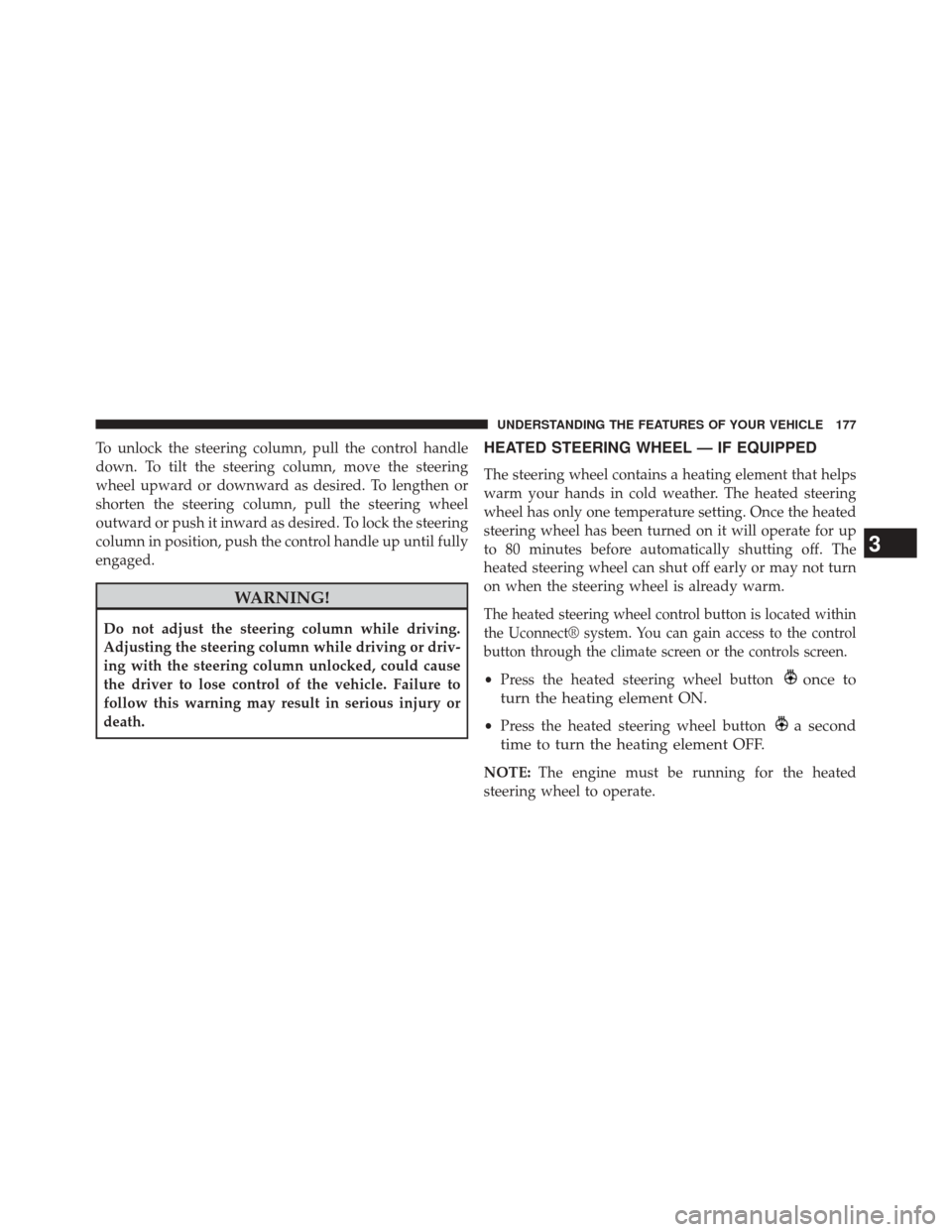 CHRYSLER 200 2015 2.G Owners Manual To unlock the steering column, pull the control handle
down. To tilt the steering column, move the steering
wheel upward or downward as desired. To lengthen or
shorten the steering column, pull the st CHRYSLER 200 2015 2.G Owners Manual To unlock the steering column, pull the control handle
down. To tilt the steering column, move the steering
wheel upward or downward as desired. To lengthen or
shorten the steering column, pull the st