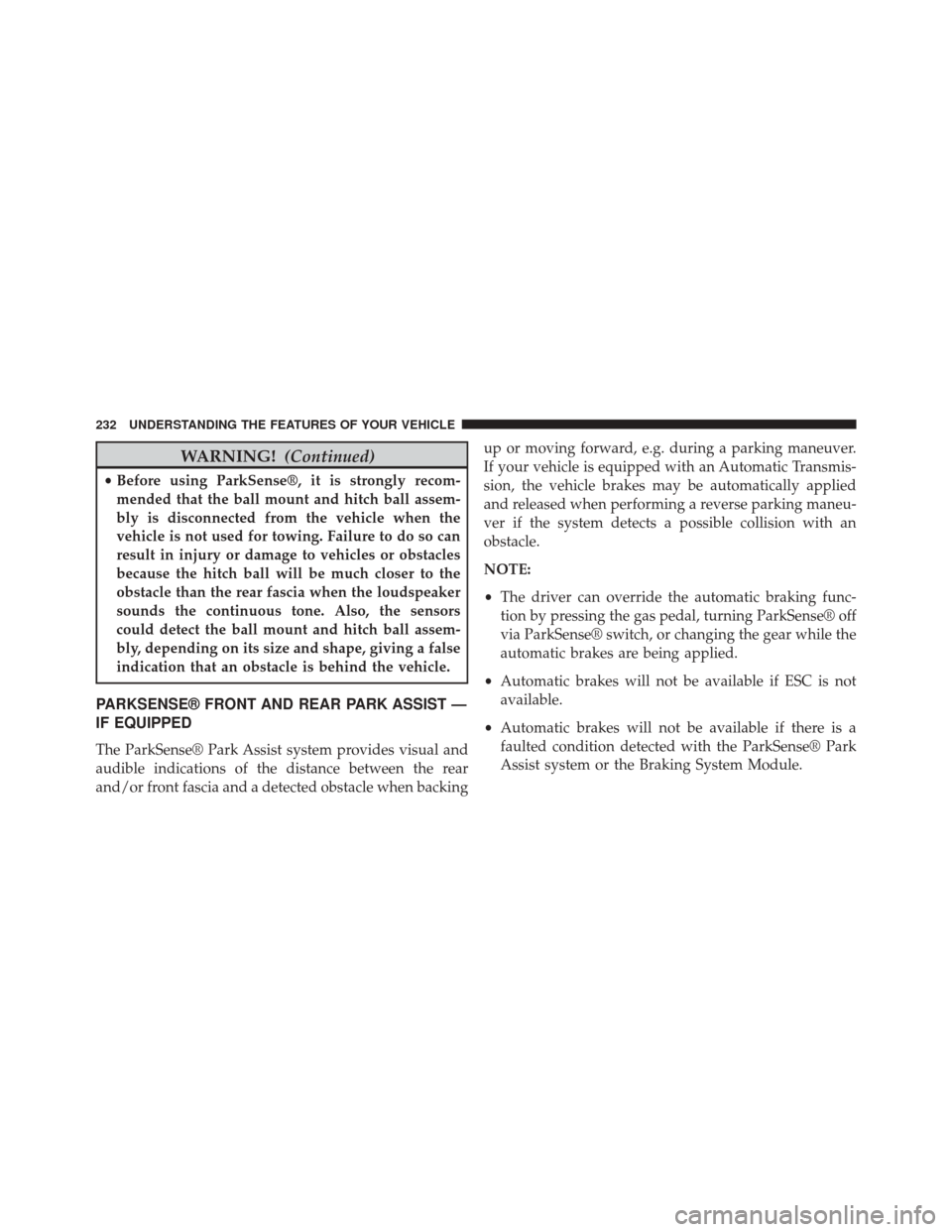 CHRYSLER 200 2015 2.G Owners Manual WARNING!(Continued)
•Before using ParkSense®, it is strongly recom-
mended that the ball mount and hitch ball assem-
bly is disconnected from the vehicle when the
vehicle is not used for towing. Fa