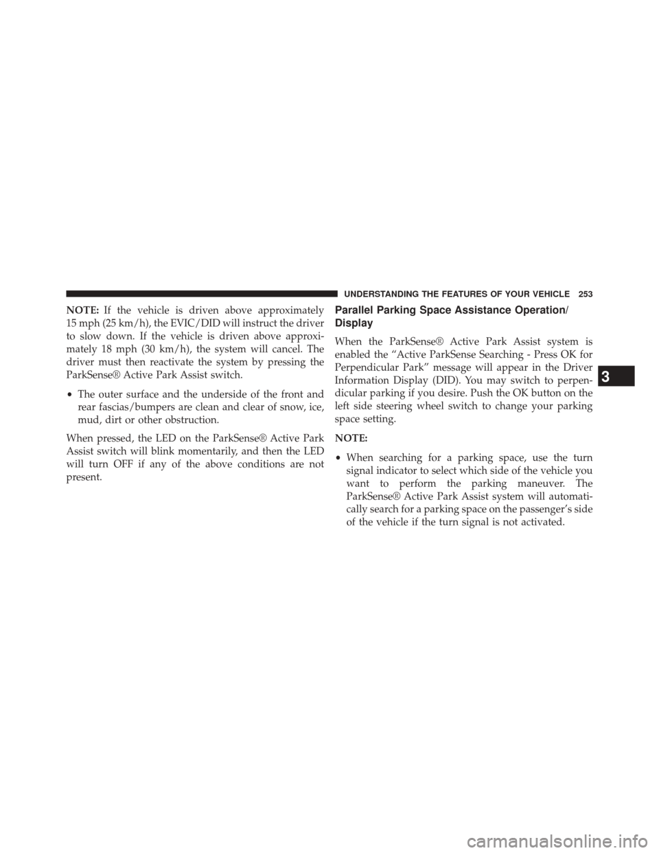 CHRYSLER 200 2015 2.G Owners Manual NOTE:If the vehicle is driven above approximately
15 mph (25 km/h), the EVIC/DID will instruct the driver
to slow down. If the vehicle is driven above approxi-
mately 18 mph (30 km/h), the system will