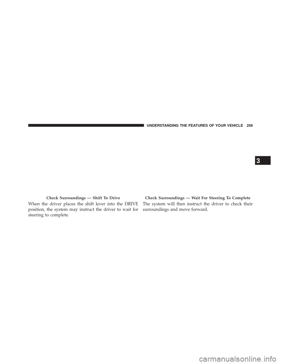 CHRYSLER 200 2015 2.G Owners Manual When the driver places the shift lever into the DRIVE
position, the system may instruct the driver to wait for
steering to complete.The system will then instruct the driver to check their
surroundings