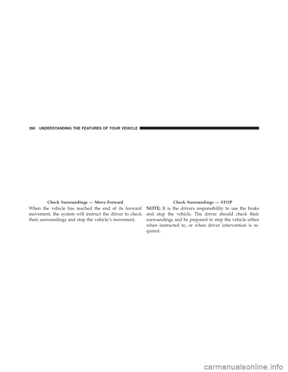 CHRYSLER 200 2015 2.G Owners Manual When the vehicle has reached the end of its forward
movement, the system will instruct the driver to check
their surroundings and stop the vehicle’s movement.NOTE:
It is the drivers responsibility t