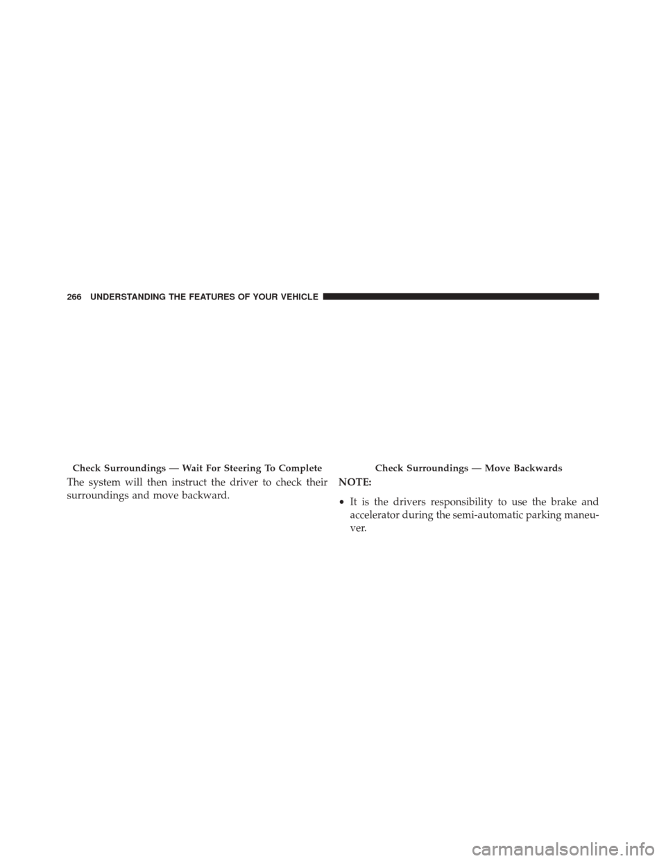 CHRYSLER 200 2015 2.G Owners Manual The system will then instruct the driver to check their
surroundings and move backward.NOTE:
•
It is the drivers responsibility to use the brake and
accelerator during the semi-automatic parking man