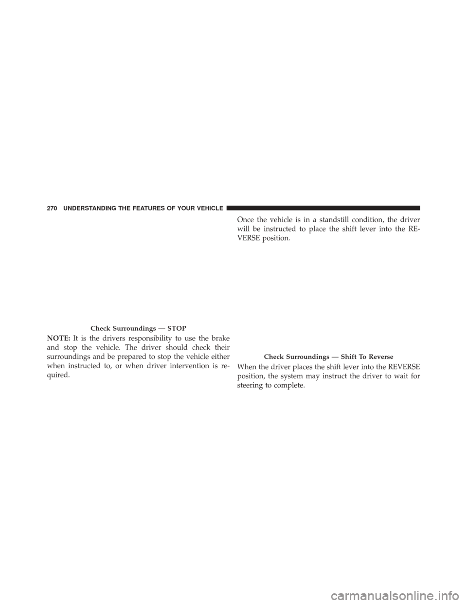 CHRYSLER 200 2015 2.G Owners Guide NOTE:It is the drivers responsibility to use the brake
and stop the vehicle. The driver should check their
surroundings and be prepared to stop the vehicle either
when instructed to, or when driver in