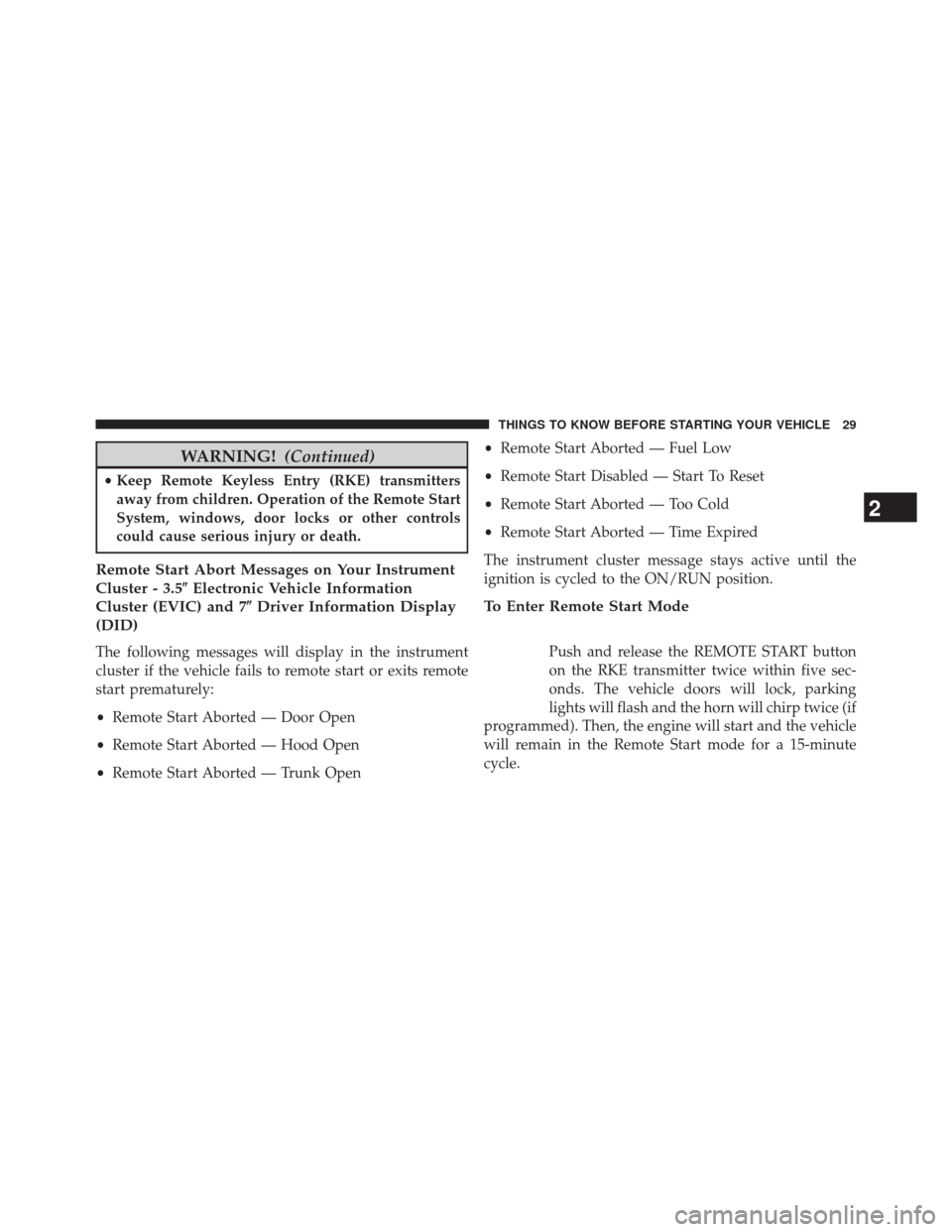 CHRYSLER 200 2015 2.G Owners Guide WARNING!(Continued)
•Keep Remote Keyless Entry (RKE) transmitters
away from children. Operation of the Remote Start
System, windows, door locks or other controls
could cause serious injury or death.