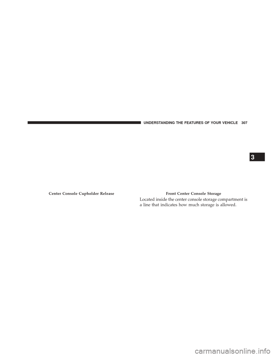 CHRYSLER 200 2015 2.G Owners Manual Located inside the center console storage compartment is
a line that indicates how much storage is allowed.
Center Console Cupholder ReleaseFront Center Console Storage
3
UNDERSTANDING THE FEATURES OF