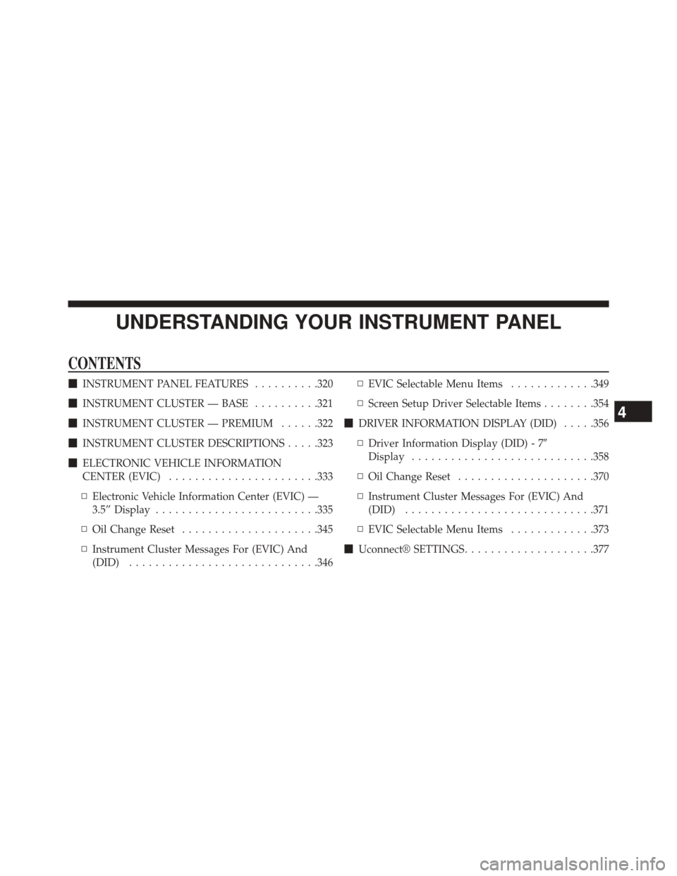 CHRYSLER 200 2015 2.G Owners Manual UNDERSTANDING YOUR INSTRUMENT PANEL
CONTENTS
INSTRUMENT PANEL FEATURES ..........320
 INSTRUMENT CLUSTER — BASE ..........321
 INSTRUMENT CLUSTER — PREMIUM ......322
 INSTRUMENT CLUSTER DESCRI