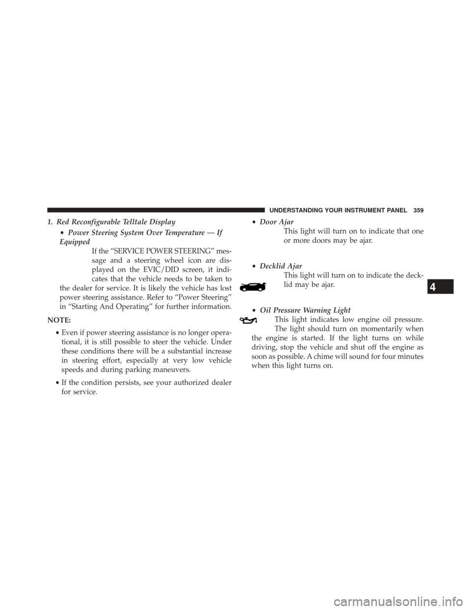 CHRYSLER 200 2015 2.G Owners Manual 1. Red Reconfigurable Telltale Display•Power Steering System Over Temperature — If
Equipped If the “SERVICE POWER STEERING” mes-
sage and a steering wheel icon are dis-
played on the EVIC/DID CHRYSLER 200 2015 2.G Owners Manual 1. Red Reconfigurable Telltale Display•Power Steering System Over Temperature — If
Equipped If the “SERVICE POWER STEERING” mes-
sage and a steering wheel icon are dis-
played on the EVIC/DID
