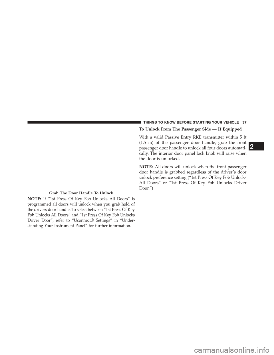 CHRYSLER 200 2015 2.G Owners Guide NOTE:If “1st Press Of Key Fob Unlocks All Doors” is
programmed all doors will unlock when you grab hold of
the drivers door handle. To select between “1st Press Of Key
Fob Unlocks All Doors” a CHRYSLER 200 2015 2.G Owners Guide NOTE:If “1st Press Of Key Fob Unlocks All Doors” is
programmed all doors will unlock when you grab hold of
the drivers door handle. To select between “1st Press Of Key
Fob Unlocks All Doors” a