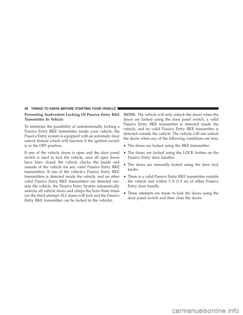 CHRYSLER 200 2015 2.G Owners Guide Preventing Inadvertent Locking Of Passive Entry RKE
Transmitter In Vehicle
To minimize the possibility of unintentionally locking a
Passive Entry RKE transmitter inside your vehicle, the
Passive Entry