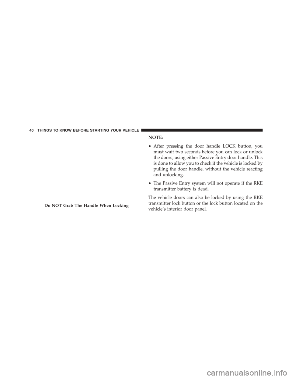 CHRYSLER 200 2015 2.G Service Manual NOTE:
•After pressing the door handle LOCK button, you
must wait two seconds before you can lock or unlock
the doors, using either Passive Entry door handle. This
is done to allow you to check if th CHRYSLER 200 2015 2.G Service Manual NOTE:
•After pressing the door handle LOCK button, you
must wait two seconds before you can lock or unlock
the doors, using either Passive Entry door handle. This
is done to allow you to check if th