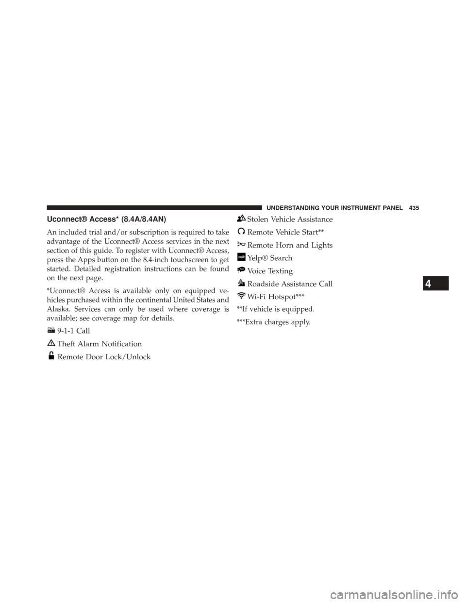 CHRYSLER 200 2015 2.G Owners Manual Uconnect® Access* (8.4A/8.4AN)
An included trial and/or subscription is required to take
advantage of the Uconnect® Access services in the next
section of this guide. To register with Uconnect® Acc
