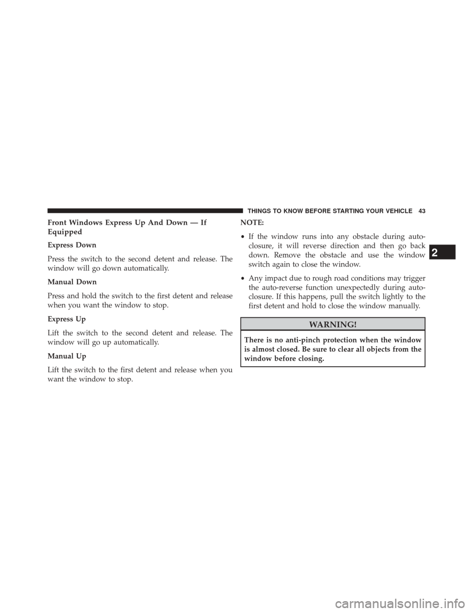 CHRYSLER 200 2015 2.G Service Manual Front Windows Express Up And Down — If
Equipped
Express Down
Press the switch to the second detent and release. The
window will go down automatically.
Manual Down
Press and hold the switch to the fi