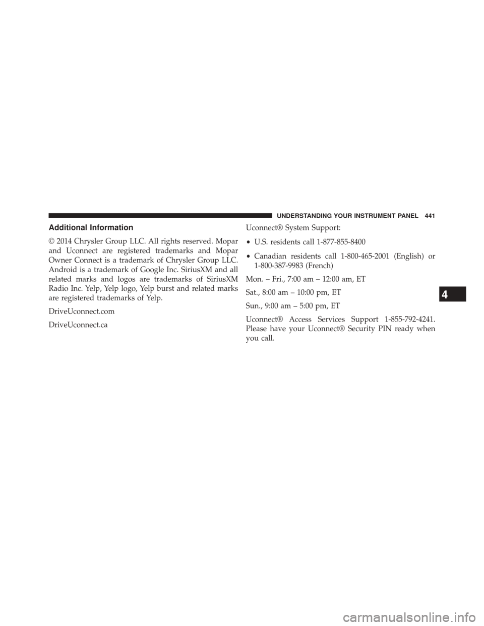 CHRYSLER 200 2015 2.G Owners Manual Additional Information
© 2014 Chrysler Group LLC. All rights reserved. Mopar
and Uconnect are registered trademarks and Mopar
Owner Connect is a trademark of Chrysler Group LLC.
Android is a trademar