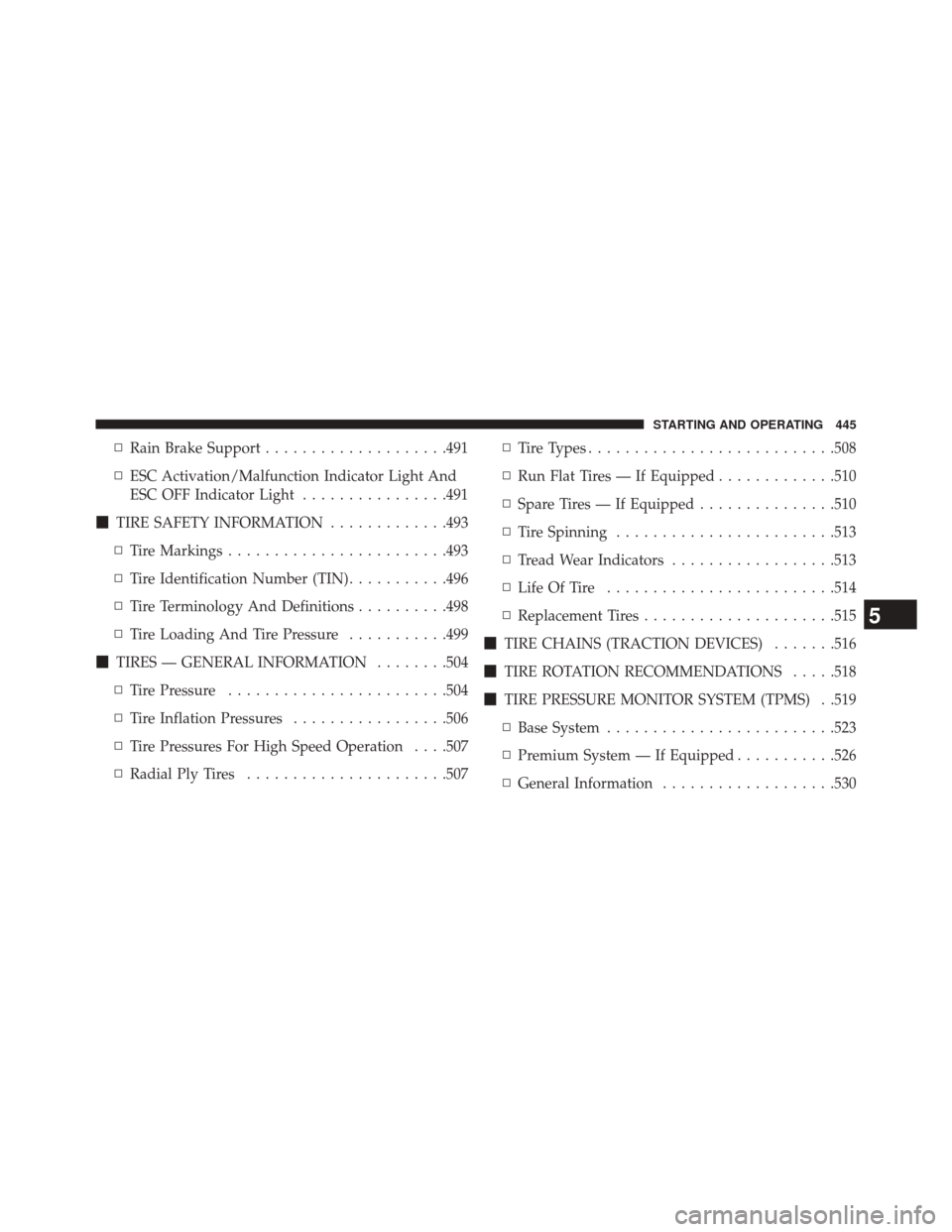 CHRYSLER 200 2015 2.G Owners Manual ▫Rain Brake Support ....................491
▫ ESC Activation/Malfunction Indicator Light And
ESC OFF Indicator Light ................491
 TIRE SAFETY INFORMATION .............493
▫ Tire Marking