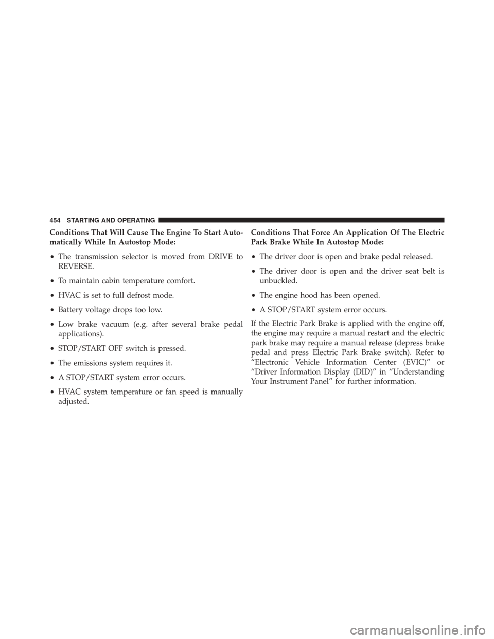 CHRYSLER 200 2015 2.G Owners Manual Conditions That Will Cause The Engine To Start Auto-
matically While In Autostop Mode:
•The transmission selector is moved from DRIVE to
REVERSE.
• To maintain cabin temperature comfort.
• HVAC 