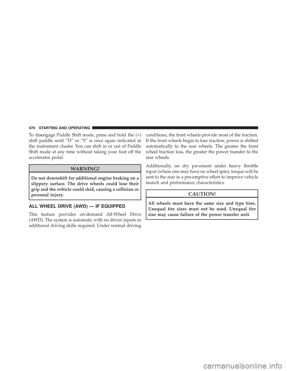 CHRYSLER 200 2015 2.G Owners Manual To disengage Paddle Shift mode, press and hold the (+)
shift paddle until “D” or “S” is once again indicated in
the instrument cluster. You can shift in or out of Paddle
Shift mode at any time