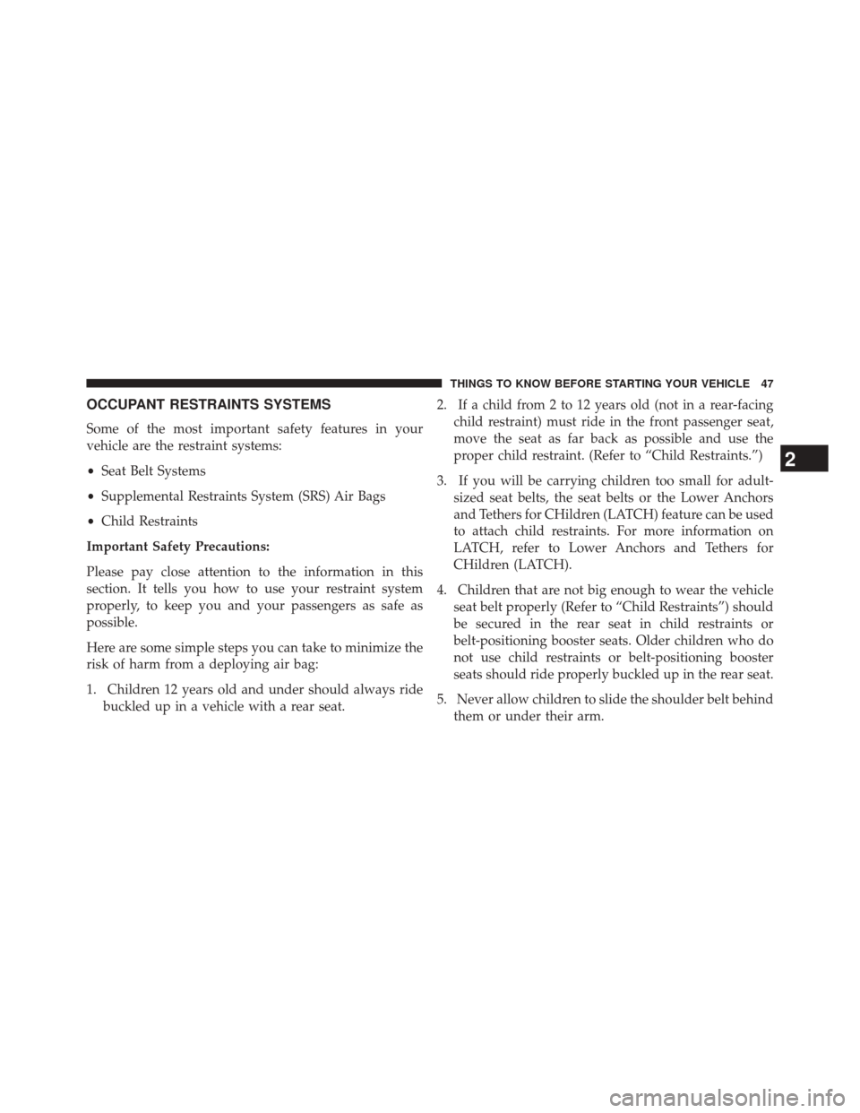 CHRYSLER 200 2015 2.G Service Manual OCCUPANT RESTRAINTS SYSTEMS
Some of the most important safety features in your
vehicle are the restraint systems:
•Seat Belt Systems
• Supplemental Restraints System (SRS) Air Bags
• Child Restr