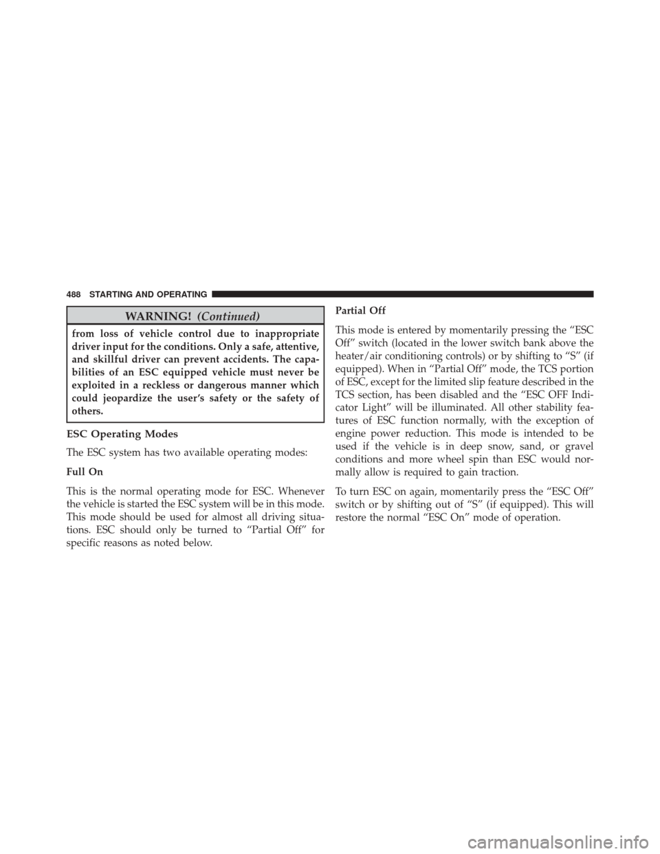 CHRYSLER 200 2015 2.G Owners Manual WARNING!(Continued)
from loss of vehicle control due to inappropriate
driver input for the conditions. Only a safe, attentive,
and skillful driver can prevent accidents. The capa-
bilities of an ESC e