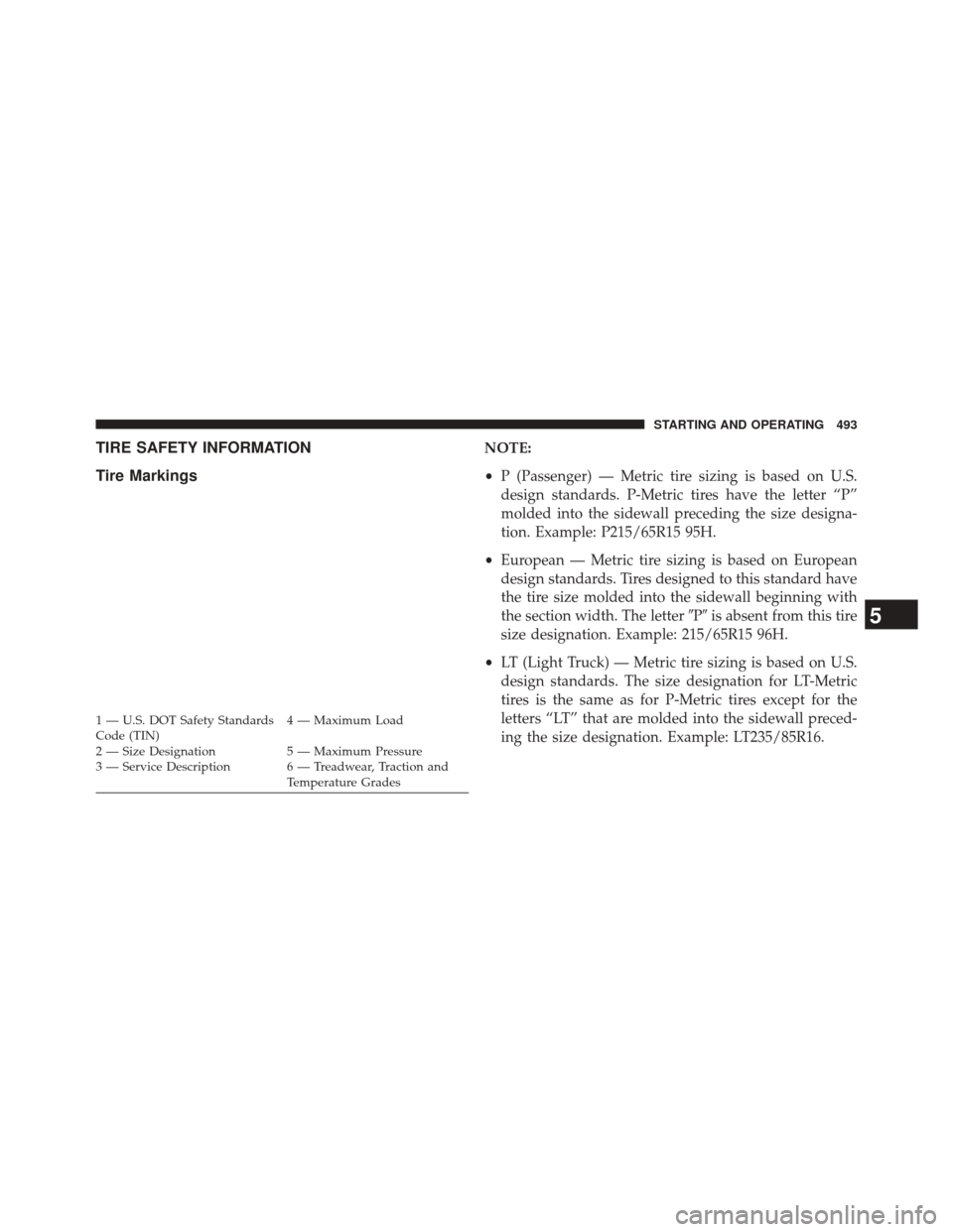 CHRYSLER 200 2015 2.G Owners Manual TIRE SAFETY INFORMATION
Tire MarkingsNOTE:
•P (Passenger) — Metric tire sizing is based on U.S.
design standards. P-Metric tires have the letter “P”
molded into the sidewall preceding the size