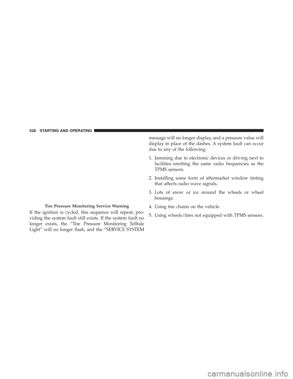 CHRYSLER 200 2015 2.G User Guide If the ignition is cycled, this sequence will repeat, pro-
viding the system fault still exists. If the system fault no
longer exists, the “Tire Pressure Monitoring Telltale
Light” will no longer 