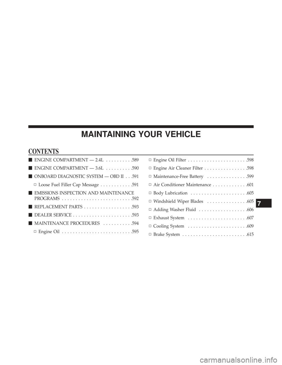 CHRYSLER 200 2015 2.G Owners Manual MAINTAINING YOUR VEHICLE
CONTENTS
ENGINE COMPARTMENT — 2.4L ..........589
 ENGINE COMPARTMENT — 3.6L ..........590

ONBOARD DIAGNOSTIC SYSTEM — OBD II . . .591
▫ Loose Fuel Filler Cap Messa