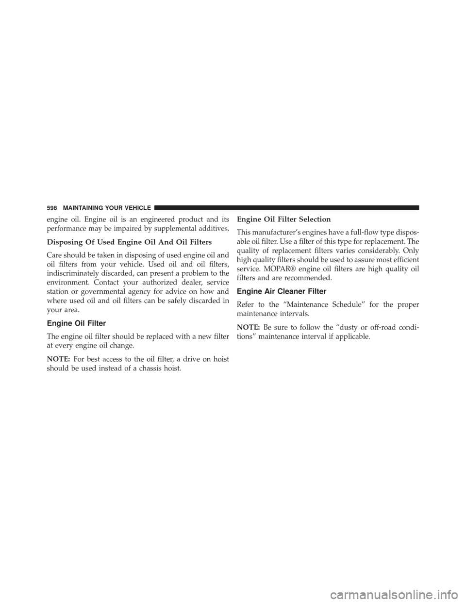 CHRYSLER 200 2015 2.G Owners Manual engine oil. Engine oil is an engineered product and its
performance may be impaired by supplemental additives.
Disposing Of Used Engine Oil And Oil Filters
Care should be taken in disposing of used en CHRYSLER 200 2015 2.G Owners Manual engine oil. Engine oil is an engineered product and its
performance may be impaired by supplemental additives.
Disposing Of Used Engine Oil And Oil Filters
Care should be taken in disposing of used en