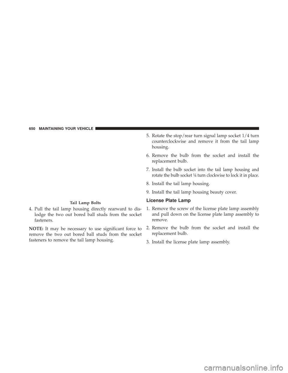 CHRYSLER 200 2015 2.G Owners Manual 4. Pull the tail lamp housing directly rearward to dis-lodge the two out bored ball studs from the socket
fasteners.
NOTE: It may be necessary to use significant force to
remove the two out bored ball